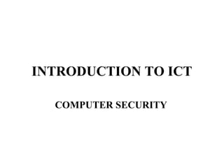 INTRODUCTION TO ICT

  COMPUTER SECURITY
 