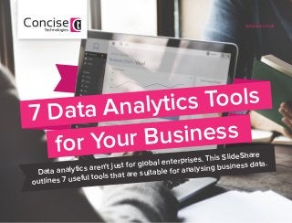 7 Data Analytics Tools
for Your Business
Data analytics aren’t just for global enterprises. This SlideShare
outlines 7 useful tools that are suitable for analysing business data.
concise.co.uk
 
