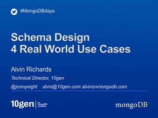 Technical Director, 10gen
@jonnyeight alvin@10gen.com alvinonmongodb.com
Alvin Richards
#MongoDBdays
Schema Design
4 Real World Use Cases
 