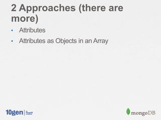 2 Approaches (there are
more)
• Attributes
• Attributes as Objects in an Array
 