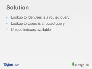 Solution
• Lookup to Identities is a routed query
• Lookup to Users is a routed query
• Unique indexes available
 