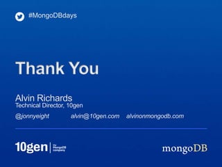 Technical Director, 10gen
@jonnyeight alvin@10gen.com alvinonmongodb.com
Alvin Richards
#MongoDBdays
Thank You
 