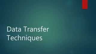 Data Transfer
Techniques
 