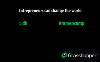 Entrepreneurs can change the world  @dh 							#ramencamp 