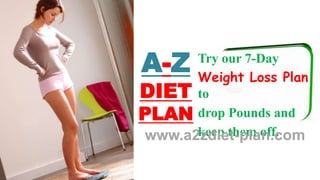 A-Z
DIET
PLAN
Try our 7-Day
Weight Loss Plan
to
drop Pounds and
keep them off.www.a2zdiet-plan.com
 