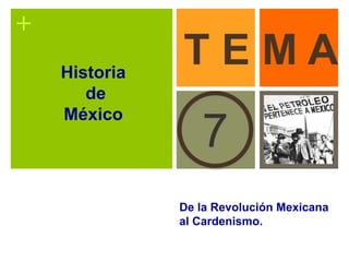 +
De la Revolución Mexicana
al Cardenismo.
7
T E M AHistoria
de
México
 