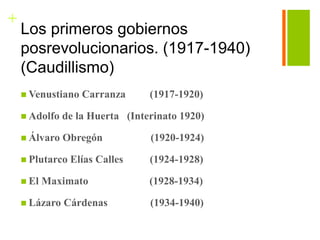 +
Los primeros gobiernos
posrevolucionarios. (1917-1940)
(Caudillismo)
 Venustiano Carranza (1917-1920)
 Adolfo de la Hu...
