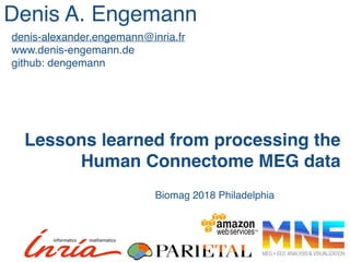 Lessons learned from processing the
Human Connectome MEG data
Denis A. Engemann
denis-alexander.engemann@inria.fr
www.denis-engemann.de
github: dengemann
Biomag 2018 Philadelphia
 