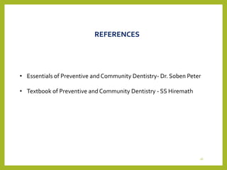 REFERENCES
• Essentials of Preventive and Community Dentistry- Dr. Soben Peter
• Textbook of Preventive and Community Dentistry - SS Hiremath
26
 