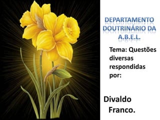 Tema: Questões
diversas
respondidas
por:
Divaldo
Franco.
 