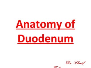 Anatomy of
Duodenum
Dr. Sherif
 