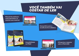 Manual do professor:
como aproveitar ao
máximo esse material
8 Perguntas e respostas
sobre o PNLD 2020
Guia prático para a
escolha do livro didático
Acessibilidade
no PNLD
VOCÊ TAMBÉM VAI
GOSTAR DE LER
LER O ARTIGO
BAIXAR O E-BOOK
BAIXAR O E-BOOK
LER O ARTIGO
 