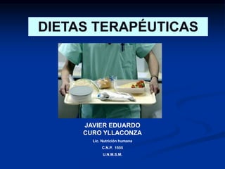 DIETAS TERAPÉUTICAS
JAVIER EDUARDO
CURO YLLACONZA
Lic. Nutrición humana
C.N.P. 1555
U.N.M.S.M.
 