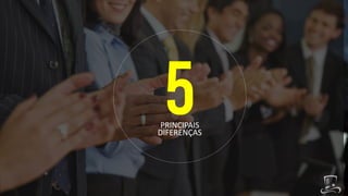 PRINCIPAIS
DIFERENÇAS
 