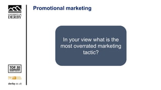 Promotional marketing
In your view what is the
most overrated marketing
tactic?
 
