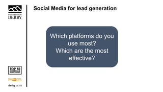 Social Media for lead generation
Which platforms do you
use most?
Which are the most
effective?
 