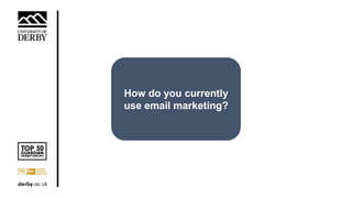 How do you currently
use email marketing?
 