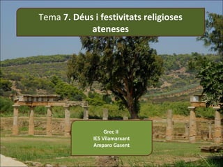 Tema 7. Déus i festivitats religioses
ateneses

Grec II
IES Vilamarxant
Amparo Gasent

 
