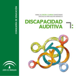 DISCAPACIDAD
AUDITIVA
MANUAL DE ATENCIÓN AL ALUMNADO CON NECESIDADES
ESPECÍFICAS DE APOYO EDUCATIVO DERIVADAS DE
7:
 