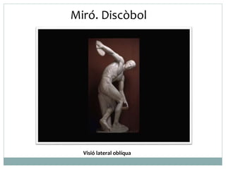 Miró. Discòbol 
Visió lateral oblíqua 
 