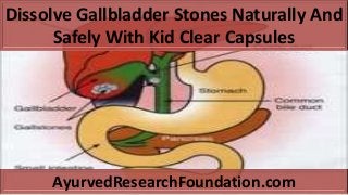 Dissolve Gallbladder Stones Naturally And
Safely With Kid Clear Capsules
AyurvedResearchFoundation.com
 