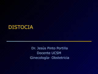 DISTOCIA Dr. Jesús Pinto Portilla Docente UCSM  Ginecología- Obstetricia 