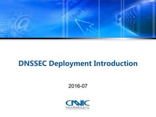 DNSSEC Deployment Introduction
2016-07
 
