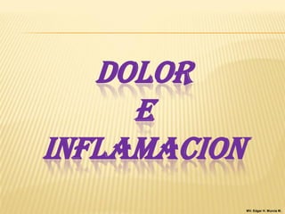 DOLOR
E
INFLAMACION
MV. Edgar H. Murcia M.
 
