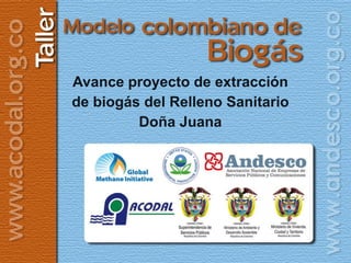 Avance proyecto de extracción
de biogás del Relleno Sanitario
         Doña Juana
 