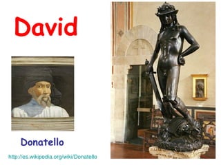 David



     Donatello
http://es.wikipedia.org/wiki/Donatello
 