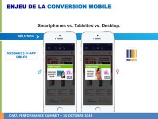 8 
ENJEU DE LA CONVERSION MOBILE 
SOLUTION 
MESSAGES IN-APP 
CIBLÉS 
Smartphones vs. Tablettes vs. Desktop. 
DATA PERFORMANCE SUMMIT – 15 OCTOBRE 2014 
 
