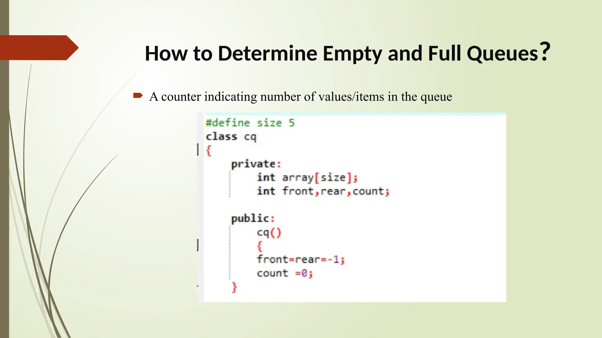 How to Determine Empty and Full Queues?
 A counter indicating number of values/items in the queue
 