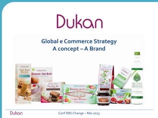 Global e Commerce Strategy
A concept – A Brand
Conf RBS Change – Mai 2013
 