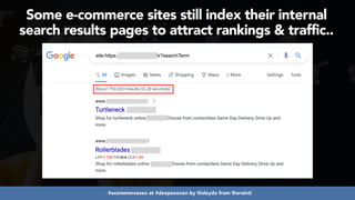 #ecommerceseo at #deepseocon by @aleyda from @orainti
Some e-commerce sites still index their internal
search results pages to attract rankings & traffic..
 