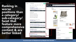 #ecommerceseo at #deepseocon by @aleyda from @orainti
Ranking in
worse
positions than
a category/
sub-category/
facet that
feature more
comprehensive
content & are
better linked
 