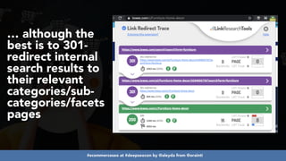 #ecommerceseo at #deepseocon by @aleyda from @orainti
… although the
best is to 301-
redirect internal
search results to
their relevant
categories/sub-
categories/facets
pages
 