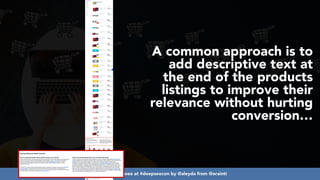 #ecommerceseo at #deepseocon by @aleyda from @orainti
A common approach is to
add descriptive text at
the end of the products
listings to improve their
relevance without hurting
conversion…
 