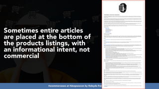 #ecommerceseo at #deepseocon by @aleyda from @orainti
Sometimes entire articles
are placed at the bottom of
the products listings, with
an informational intent, not
commercial
 