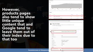 #ecommerceseo at #deepseocon by @aleyda from @orainti
However,
products pages
also tend to show
little unique
content that and
Google tend to
leave them out of
their index due to
that too
 
