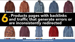 #ecommerceseo at #deepseocon by @aleyda from @orainti
6. Products pages with backlinks
and traffic that generate errors or
are inconsistently redirected
#ecommerceseo at #deepseocon by @aleyda from @orainti
 