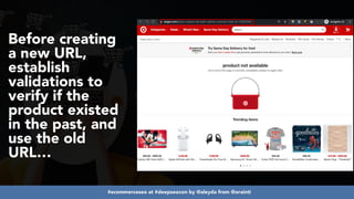 #ecommerceseo at #deepseocon by @aleyda from @orainti
Before creating
a new URL,
establish
validations to
verify if the
product existed
in the past, and
use the old
URL…
 