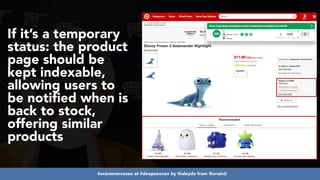 #ecommerceseo at #deepseocon by @aleyda from @orainti
If it’s a temporary
status: the product
page should be
kept indexable,
allowing users to
be notified when is
back to stock,
offering similar
products
 