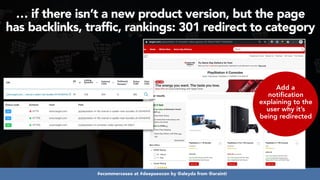 #ecommerceseo at #deepseocon by @aleyda from @orainti
Add a
notification
explaining to the
user why it’s
being redirected
… if there isn’t a new product version, but the page
has backlinks, traffic, rankings: 301 redirect to category
 