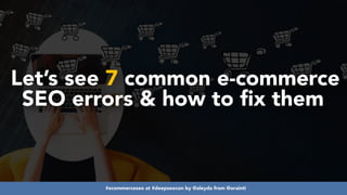 #ecommerceseo at #deepseocon by @aleyda from @orainti
Let’s see 7 common e-commerce
SEO errors & how to fix them
#ecommerceseo at #deepseocon by @aleyda from @orainti
 