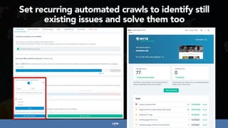 #ecommerceseo at #deepseocon by @aleyda from @orainti
ryte
Set recurring automated crawls to identify still
existing issues and solve them too
 
