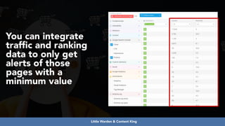 #ecommerceseo at #deepseocon by @aleyda from @orainti
You can integrate
traffic and ranking
data to only get
alerts of those
pages with a
minimum value
Little Warden & Content King
 