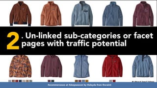 #ecommerceseo at #deepseocon by @aleyda from @orainti
2. Un-linked sub-categories or facet
pages with traffic potential
#ecommerceseo at #deepseocon by @aleyda from @orainti
 