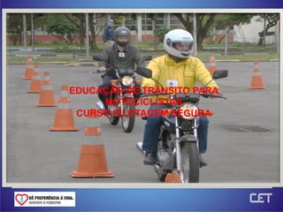 EDUCAÇÃO DE TRÂNSITO PARA
     MOTOCICLISTAS
 CURSO PILOTAGEM SEGURA
 