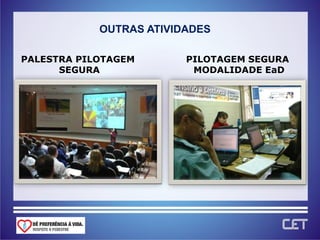 OUTRAS ATIVIDADES

PALESTRA PILOTAGEM       PILOTAGEM SEGURA
      SEGURA              MODALIDADE EaD
 