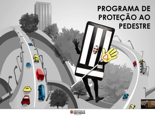 PROGRAMA DE
PROTEÇÃO AO
     PEDESTRE
 